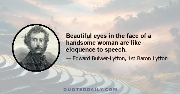 Beautiful eyes in the face of a handsome woman are like eloquence to speech.