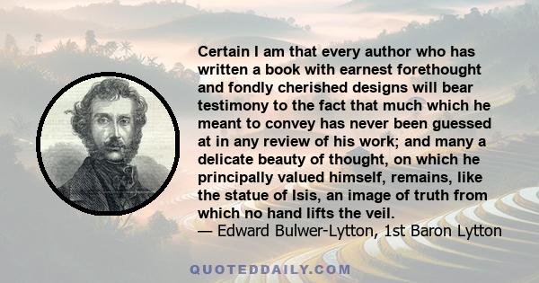 Certain I am that every author who has written a book with earnest forethought and fondly cherished designs will bear testimony to the fact that much which he meant to convey has never been guessed at in any review of