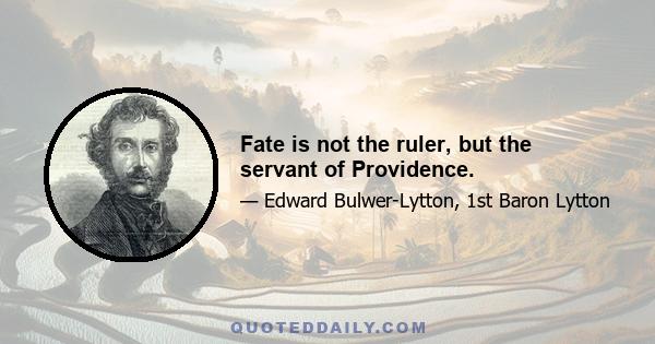 Fate is not the ruler, but the servant of Providence.