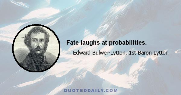 Fate laughs at probabilities.