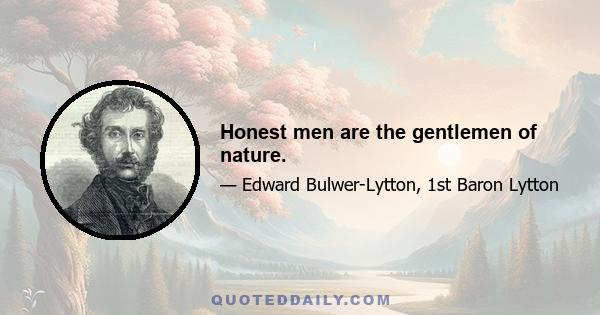 Honest men are the gentlemen of nature.