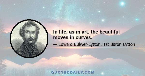 In life, as in art, the beautiful moves in curves.