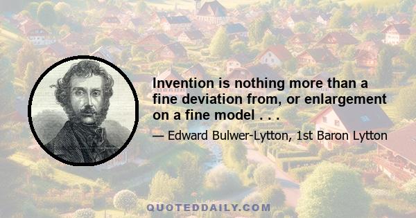 Invention is nothing more than a fine deviation from, or enlargement on a fine model . . .