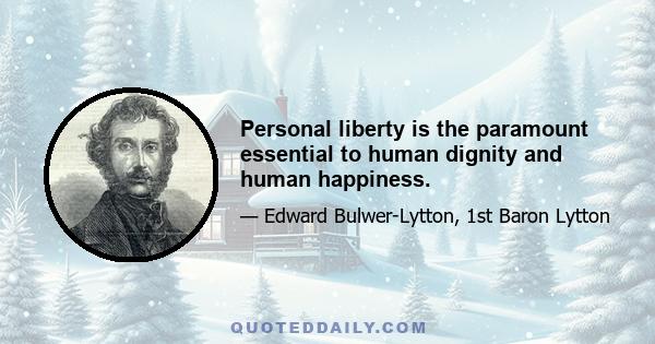 Personal liberty is the paramount essential to human dignity and human happiness.