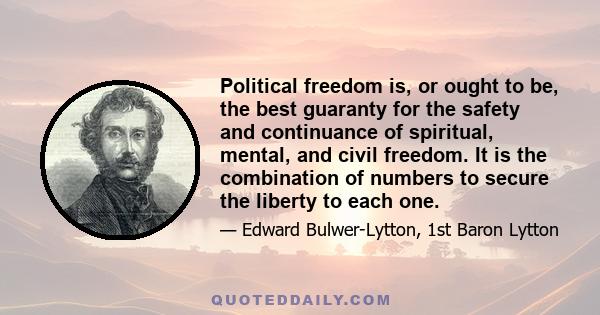 Political freedom is, or ought to be, the best guaranty for the safety and continuance of spiritual, mental, and civil freedom. It is the combination of numbers to secure the liberty to each one.