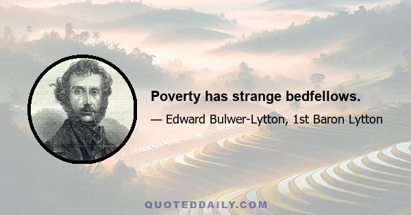 Poverty has strange bedfellows.