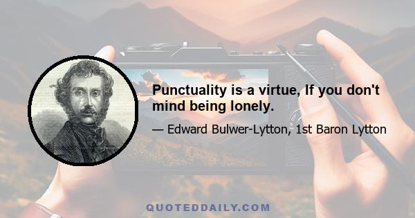 Punctuality is a virtue, If you don't mind being lonely.