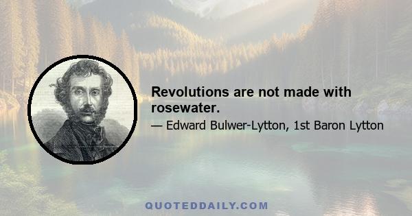 Revolutions are not made with rosewater.