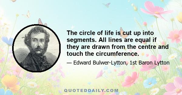 The circle of life is cut up into segments. All lines are equal if they are drawn from the centre and touch the circumference.