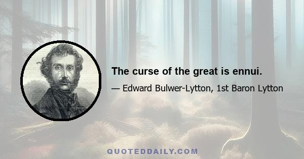 The curse of the great is ennui.