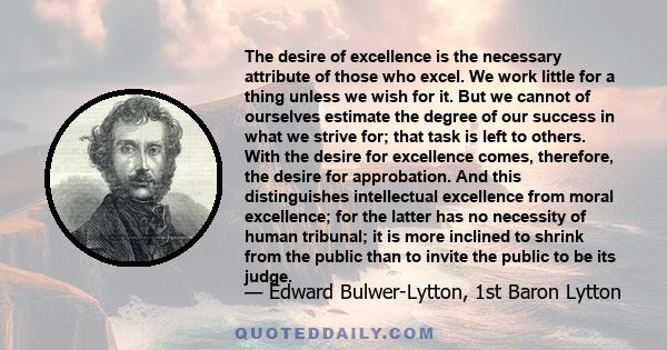 The desire of excellence is the necessary attribute of those who excel. We work little for a thing unless we wish for it.