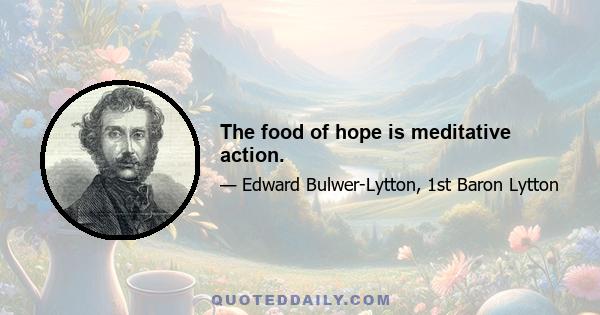 The food of hope is meditative action.