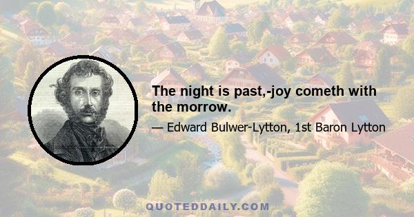 The night is past,-joy cometh with the morrow.