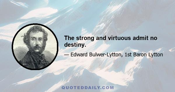 The strong and virtuous admit no destiny.