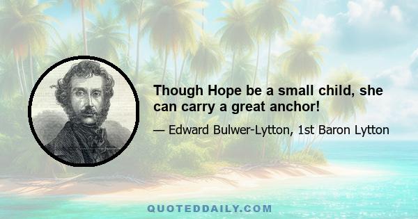 Though Hope be a small child, she can carry a great anchor!