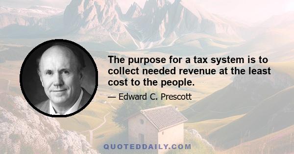 The purpose for a tax system is to collect needed revenue at the least cost to the people.