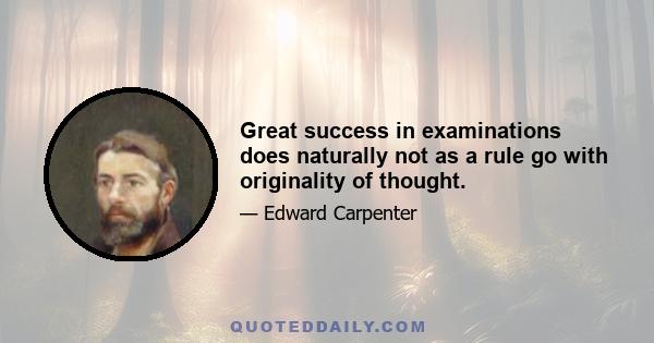 Great success in examinations does naturally not as a rule go with originality of thought.