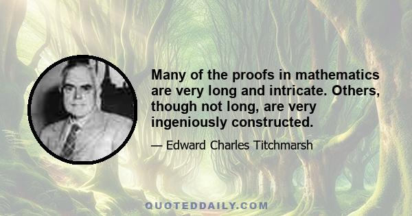 Many of the proofs in mathematics are very long and intricate. Others, though not long, are very ingeniously constructed.