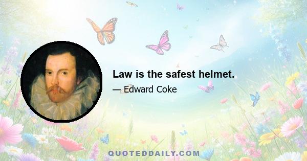 Law is the safest helmet.