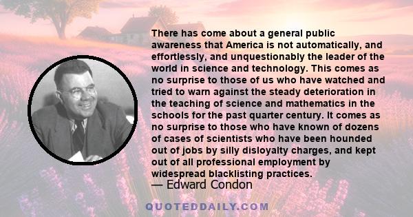 There has come about a general public awareness that America is not automatically, and effortlessly, and unquestionably the leader of the world in science and technology. This comes as no surprise to those of us who