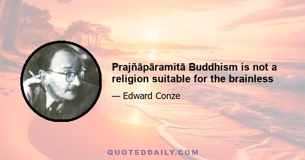 Prajñāpāramitā Buddhism is not a religion suitable for the brainless