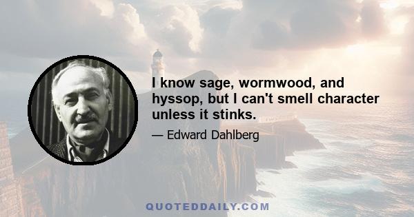 I know sage, wormwood, and hyssop, but I can't smell character unless it stinks.