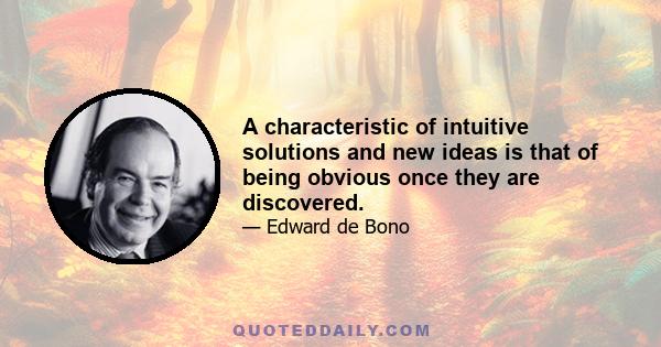 A characteristic of intuitive solutions and new ideas is that of being obvious once they are discovered.