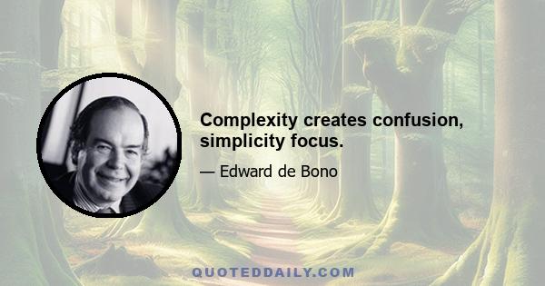 Complexity creates confusion, simplicity focus.