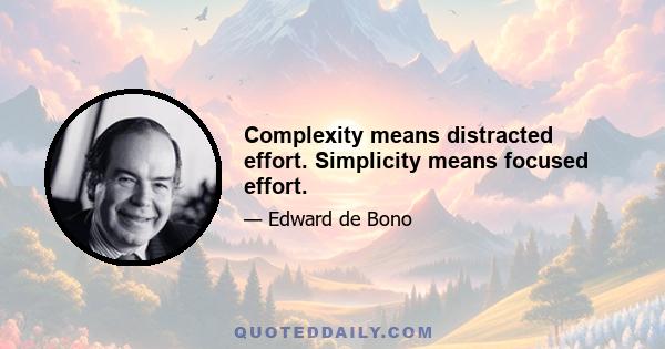 Complexity means distracted effort. Simplicity means focused effort.