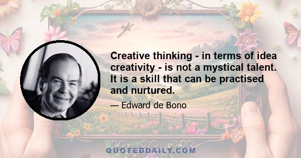 Creative thinking - in terms of idea creativity - is not a mystical talent. It is a skill that can be practised and nurtured.