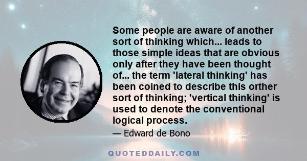 Some people are aware of another sort of thinking which... leads to those simple ideas that are obvious only after they have been thought of... the term 'lateral thinking' has been coined to describe this orther sort of 