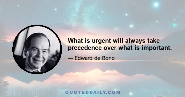 What is urgent will always take precedence over what is important.