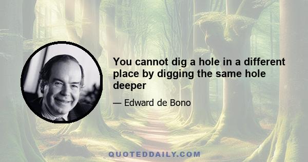 You cannot dig a hole in a different place by digging the same hole deeper