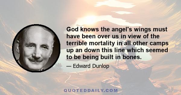 God knows the angel's wings must have been over us in view of the terrible mortality in all other camps up an down this line which seemed to be being built in bones.