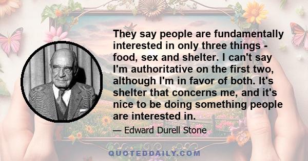 They say people are fundamentally interested in only three things - food, sex and shelter. I can't say I'm authoritative on the first two, although I'm in favor of both. It's shelter that concerns me, and it's nice to