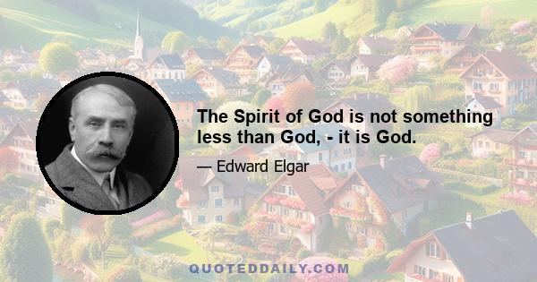 The Spirit of God is not something less than God, - it is God.