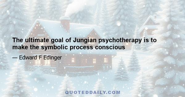 The ultimate goal of Jungian psychotherapy is to make the symbolic process conscious