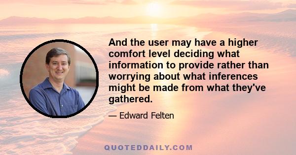 And the user may have a higher comfort level deciding what information to provide rather than worrying about what inferences might be made from what they've gathered.