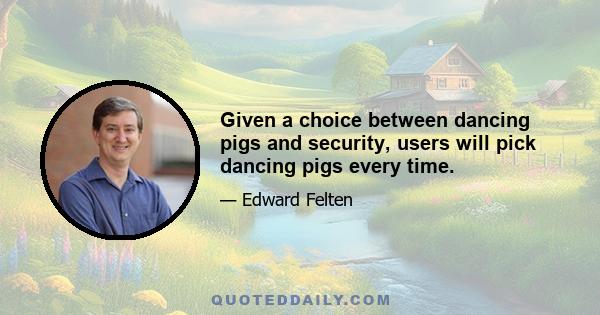 Given a choice between dancing pigs and security, users will pick dancing pigs every time.