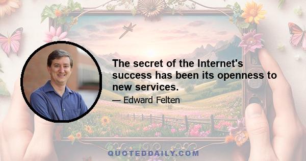 The secret of the Internet's success has been its openness to new services.