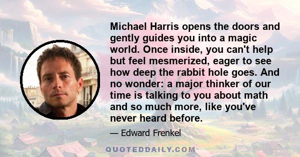 Michael Harris opens the doors and gently guides you into a magic world. Once inside, you can't help but feel mesmerized, eager to see how deep the rabbit hole goes. And no wonder: a major thinker of our time is talking 