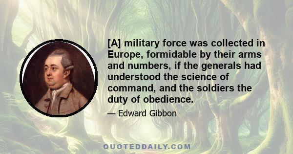 [A] military force was collected in Europe, formidable by their arms and numbers, if the generals had understood the science of command, and the soldiers the duty of obedience.