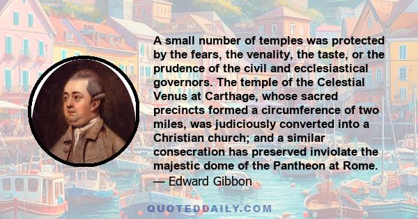 A small number of temples was protected by the fears, the venality, the taste, or the prudence of the civil and ecclesiastical governors. The temple of the Celestial Venus at Carthage, whose sacred precincts formed a