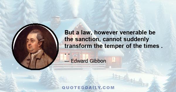 But a law, however venerable be the sanction, cannot suddenly transform the temper of the times . . .