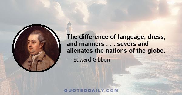 The difference of language, dress, and manners . . . severs and alienates the nations of the globe.