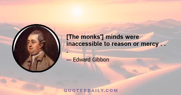 [The monks'] minds were inaccessible to reason or mercy . . .