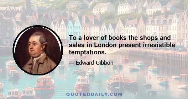 To a lover of books the shops and sales in London present irresistible temptations.