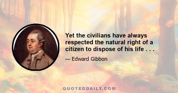 Yet the civilians have always respected the natural right of a citizen to dispose of his life . . .