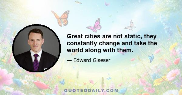 Great cities are not static, they constantly change and take the world along with them.