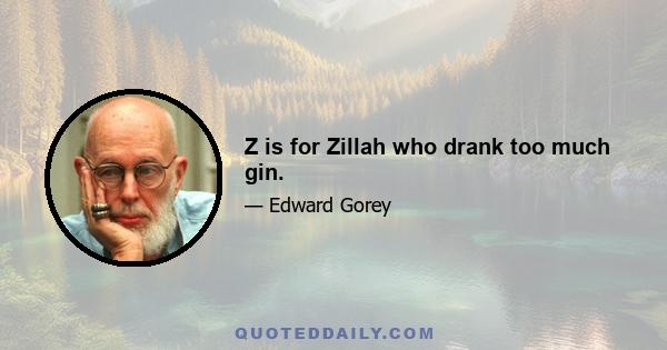 Z is for Zillah who drank too much gin.